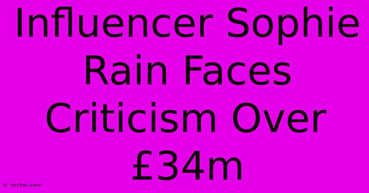 Influencer Sophie Rain Faces Criticism Over £34m