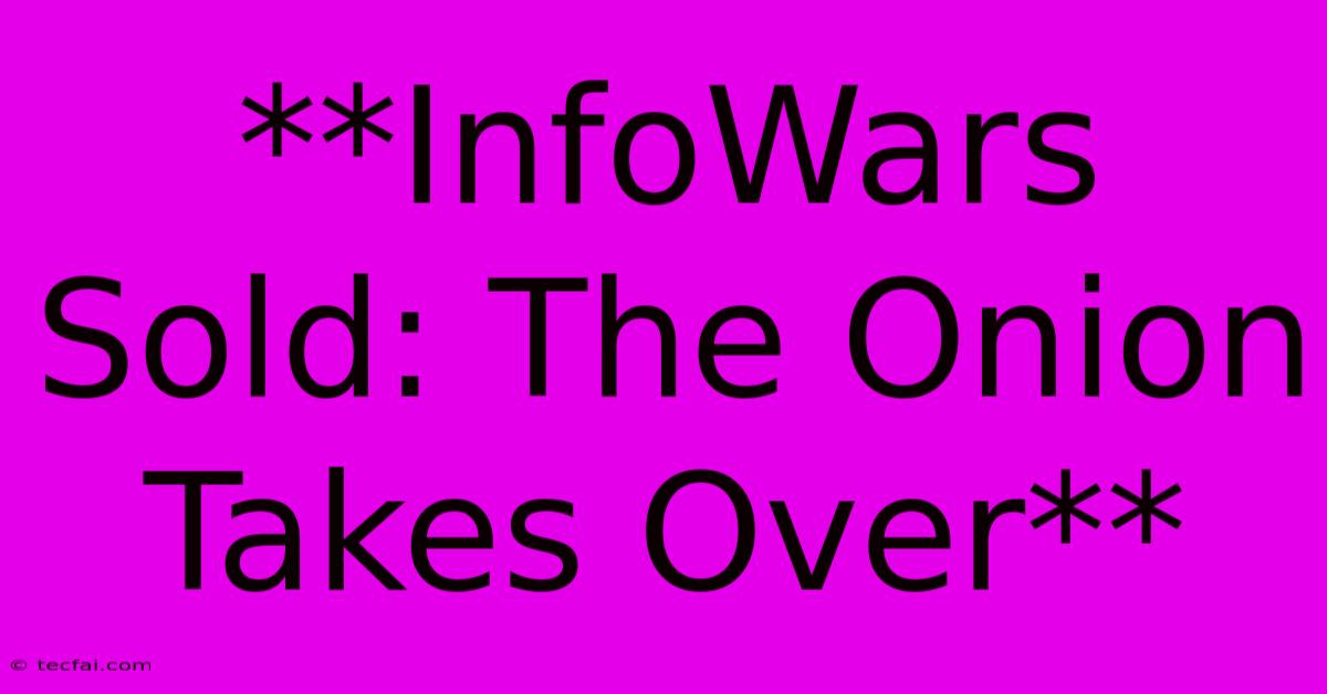 **InfoWars Sold: The Onion Takes Over**