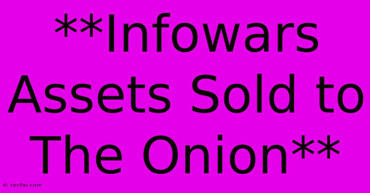 **Infowars Assets Sold To The Onion** 