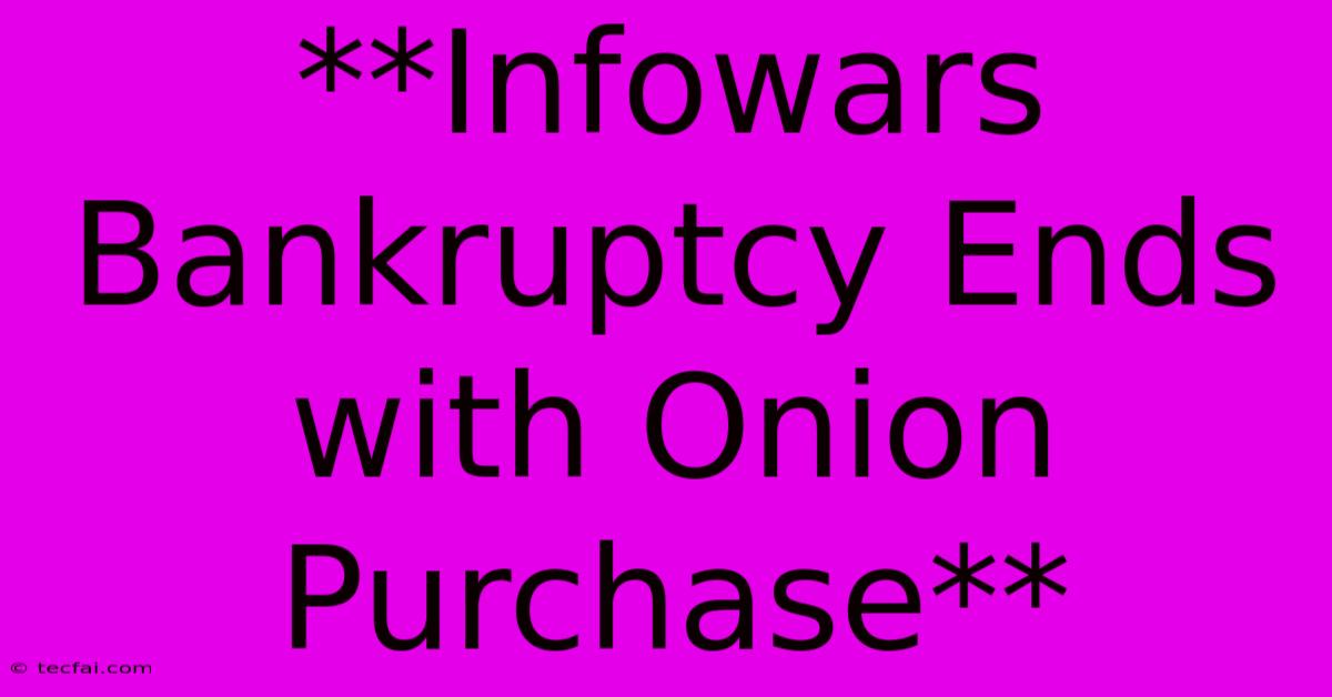 **Infowars Bankruptcy Ends With Onion Purchase** 