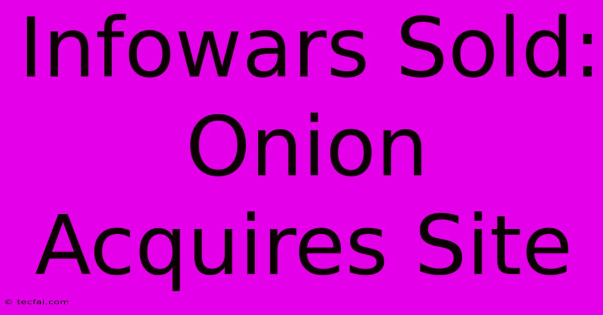 Infowars Sold: Onion Acquires Site