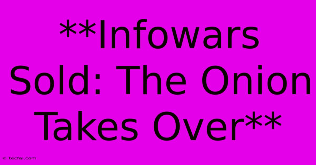 **Infowars Sold: The Onion Takes Over** 