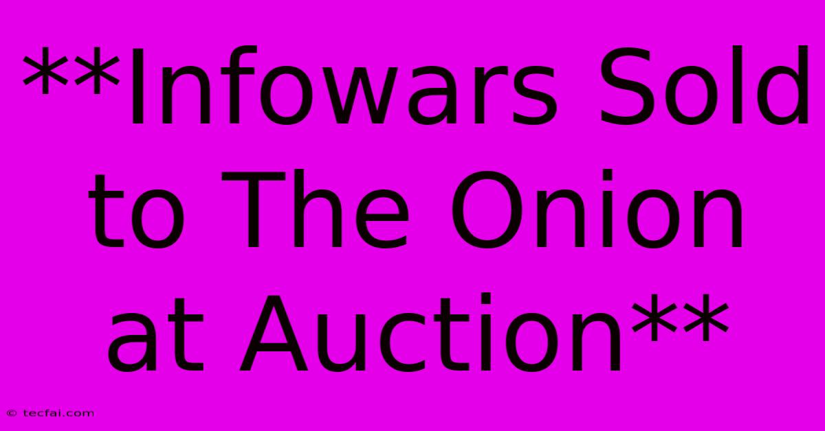 **Infowars Sold To The Onion At Auction** 