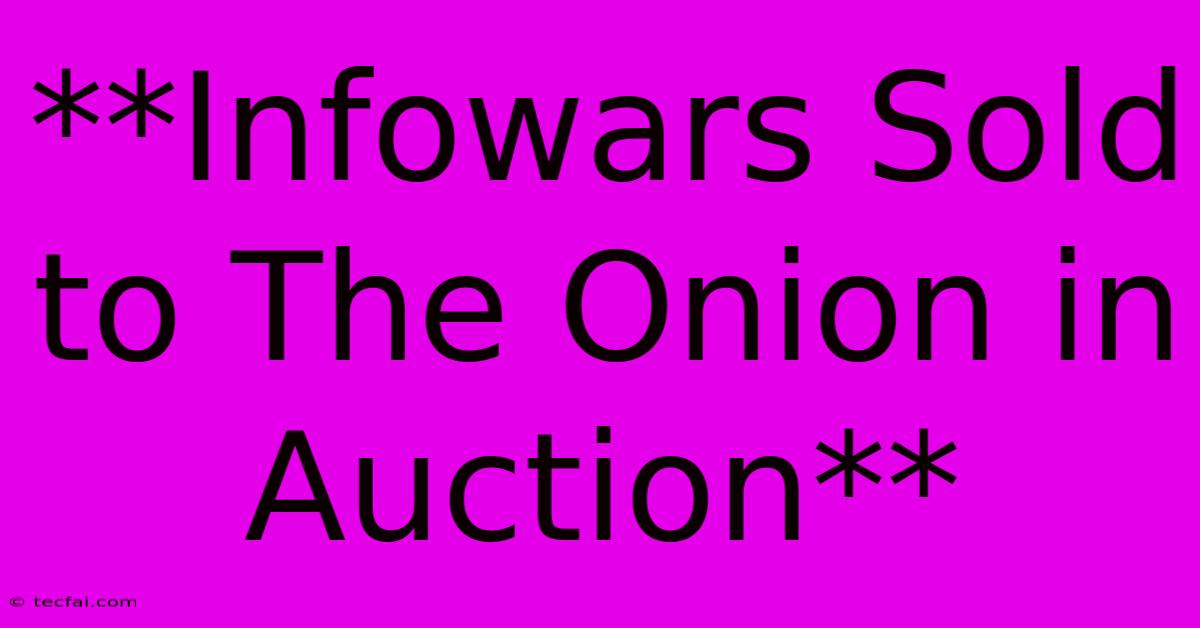 **Infowars Sold To The Onion In Auction**