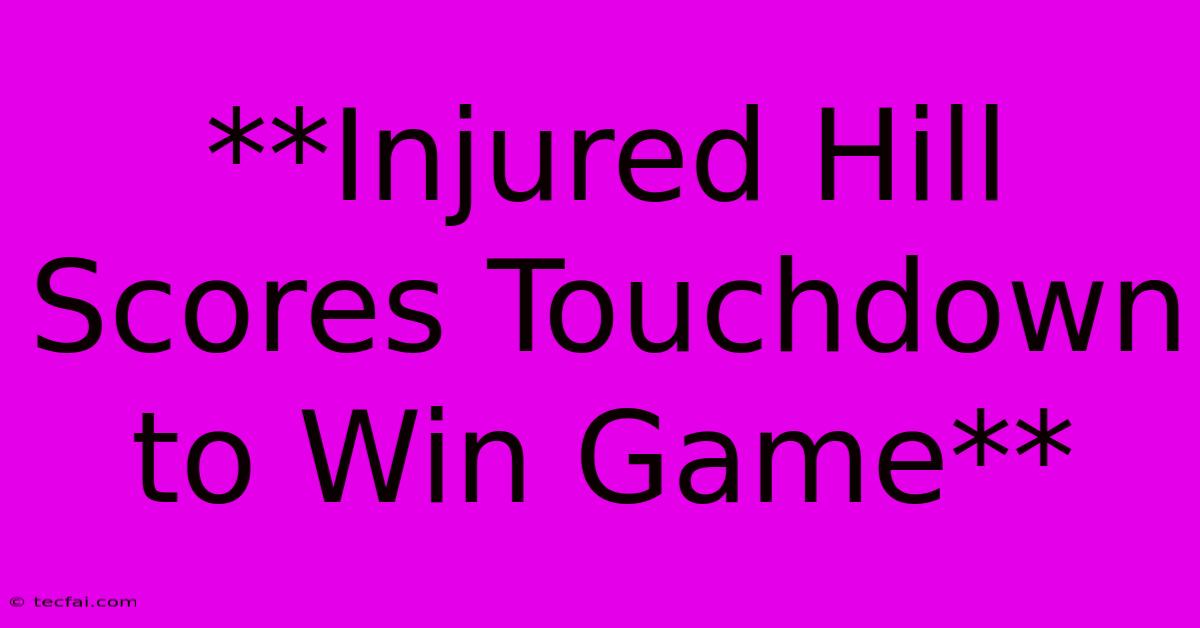 **Injured Hill Scores Touchdown To Win Game**