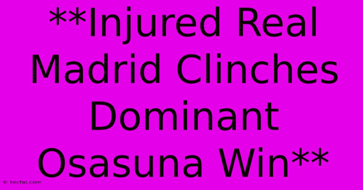 **Injured Real Madrid Clinches Dominant Osasuna Win** 