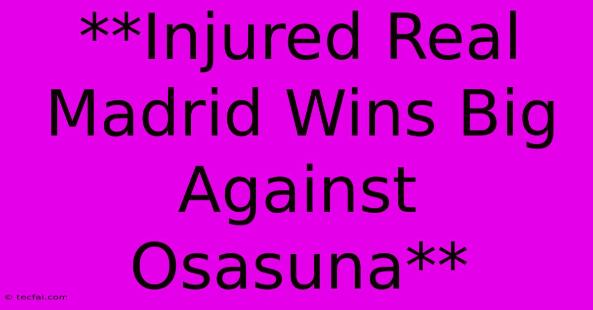 **Injured Real Madrid Wins Big Against Osasuna**