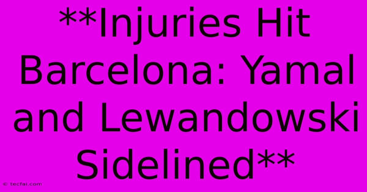 **Injuries Hit Barcelona: Yamal And Lewandowski Sidelined**