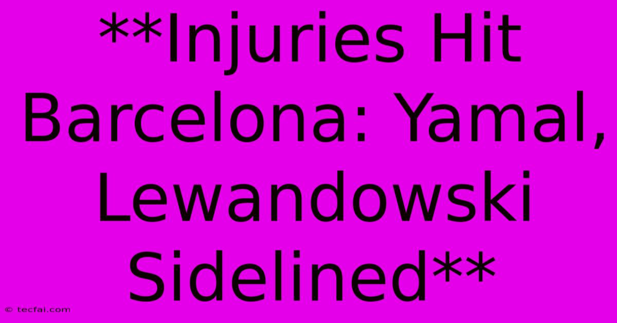 **Injuries Hit Barcelona: Yamal, Lewandowski Sidelined**