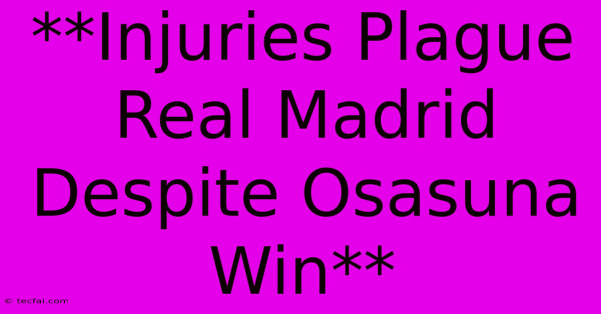 **Injuries Plague Real Madrid Despite Osasuna Win**