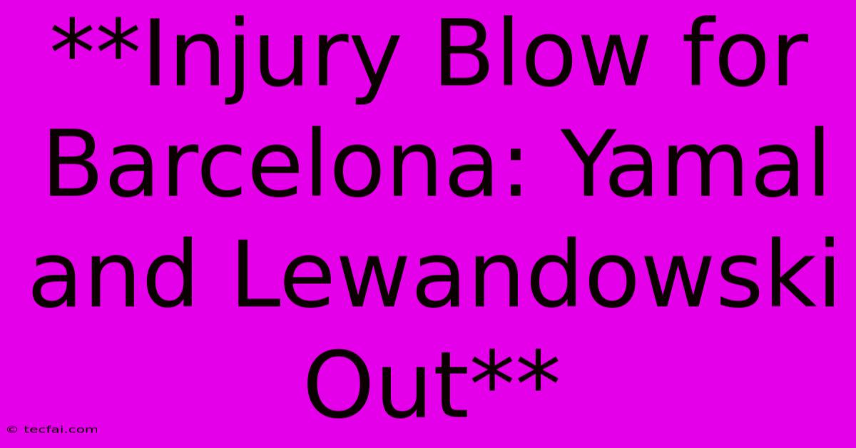 **Injury Blow For Barcelona: Yamal And Lewandowski Out** 