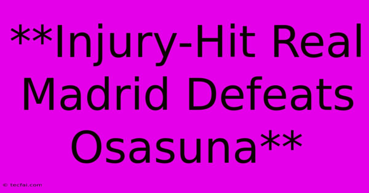 **Injury-Hit Real Madrid Defeats Osasuna**