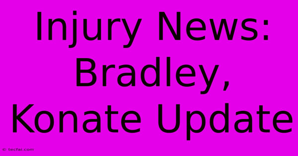 Injury News: Bradley, Konate Update