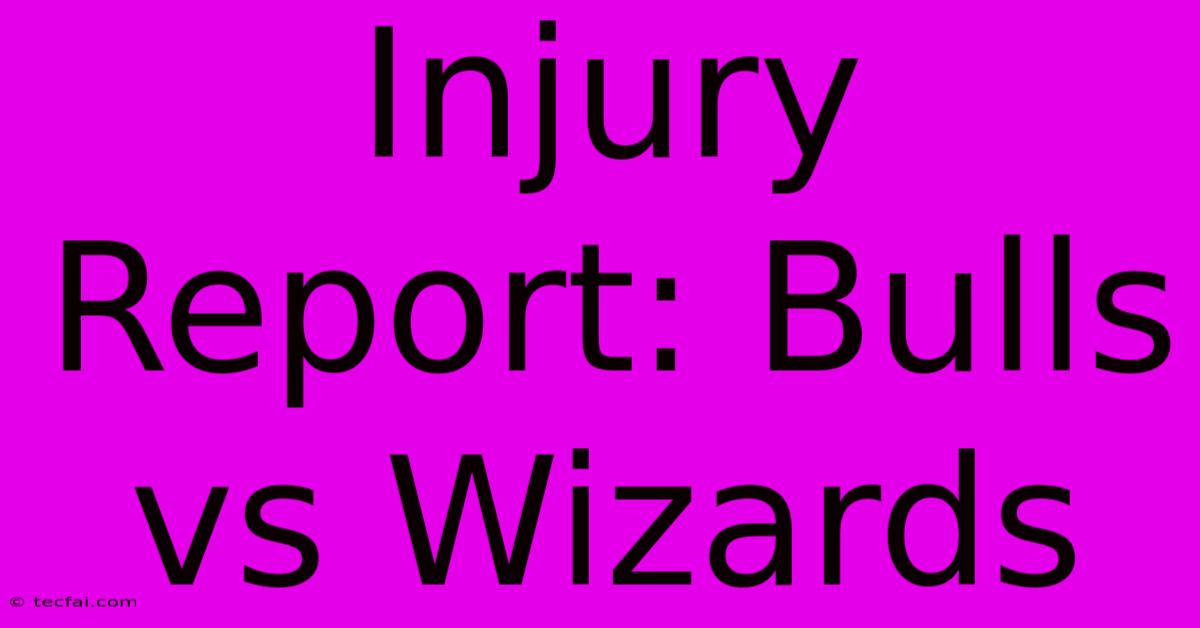 Injury Report: Bulls Vs Wizards