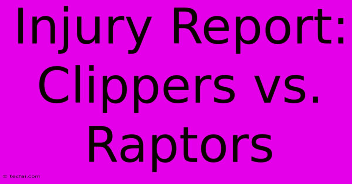 Injury Report: Clippers Vs. Raptors