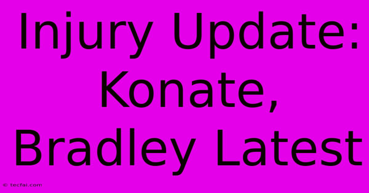 Injury Update: Konate, Bradley Latest