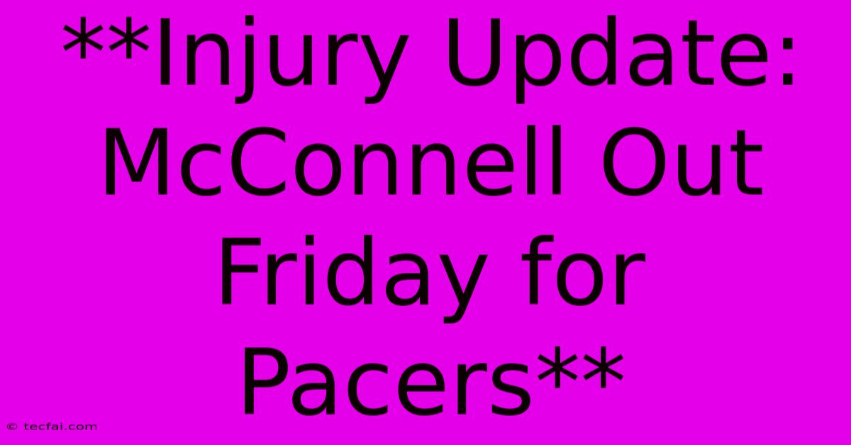 **Injury Update: McConnell Out Friday For Pacers**