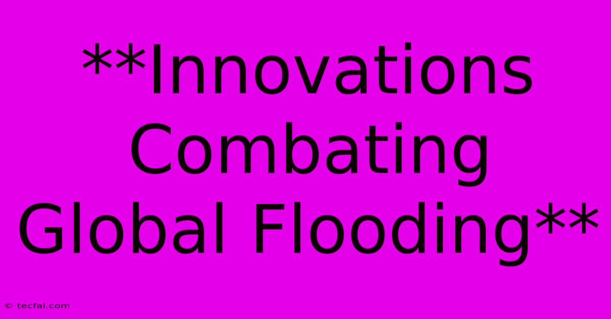 **Innovations Combating Global Flooding**