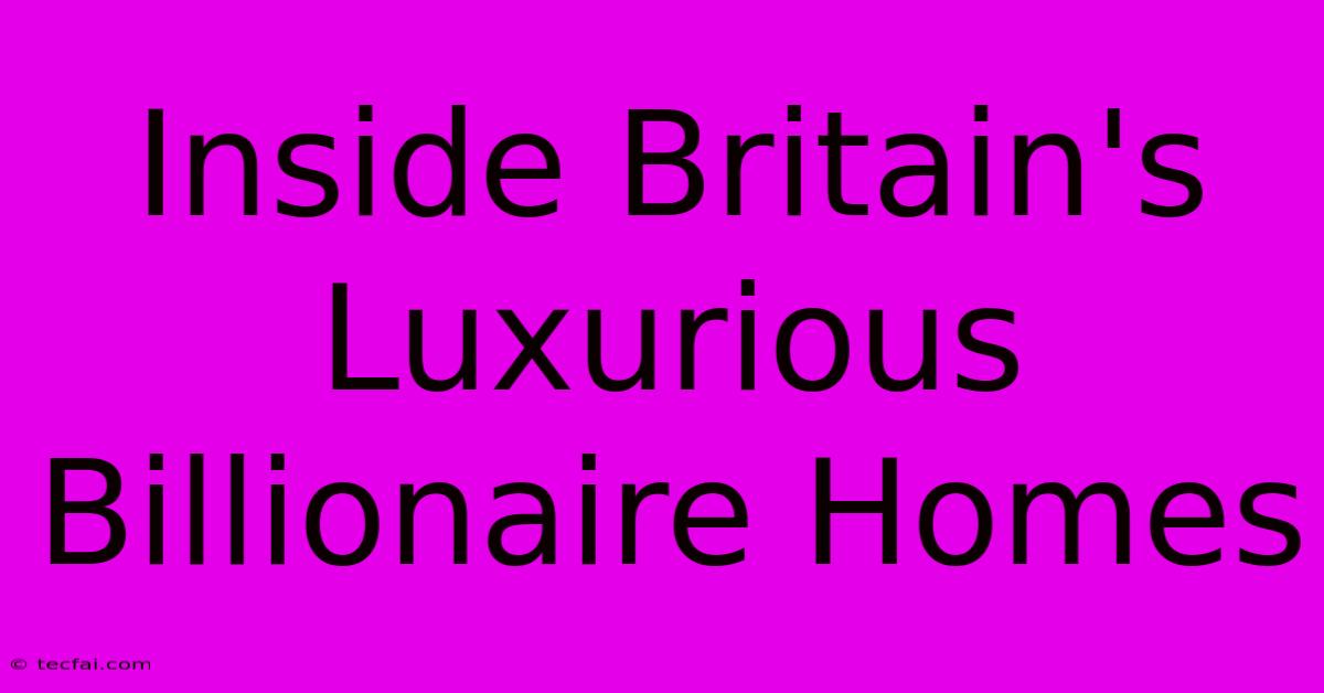 Inside Britain's Luxurious Billionaire Homes