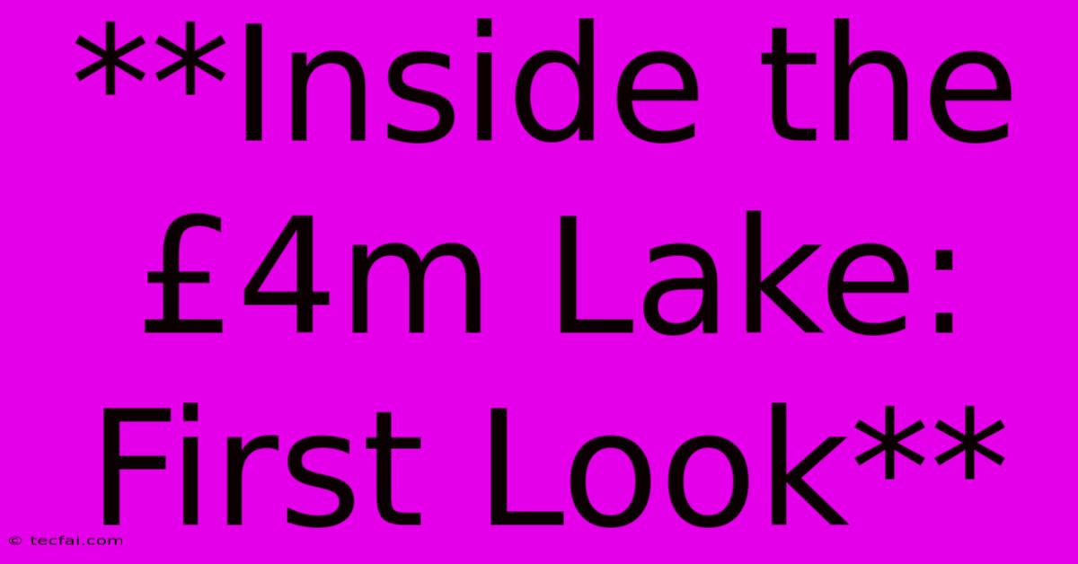 **Inside The £4m Lake: First Look**