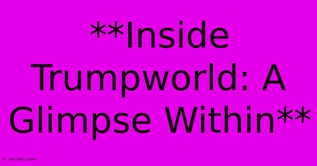 **Inside Trumpworld: A Glimpse Within**