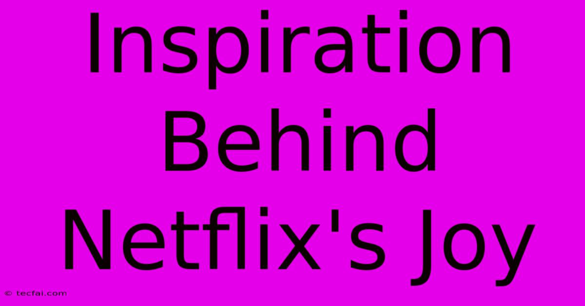 Inspiration Behind Netflix's Joy