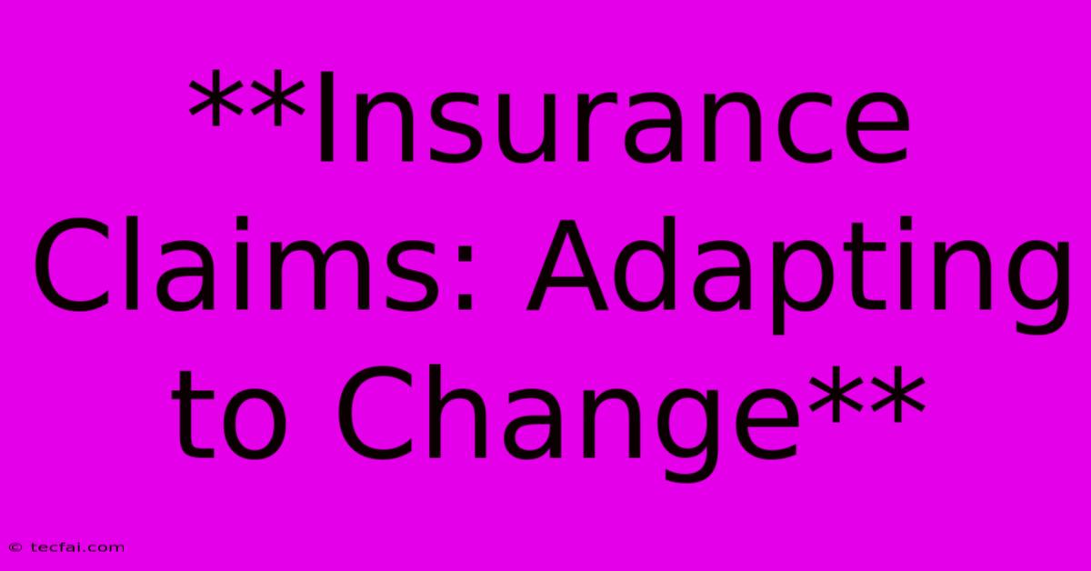 **Insurance Claims: Adapting To Change** 