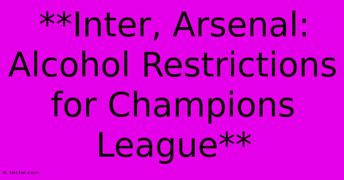 **Inter, Arsenal: Alcohol Restrictions For Champions League** 