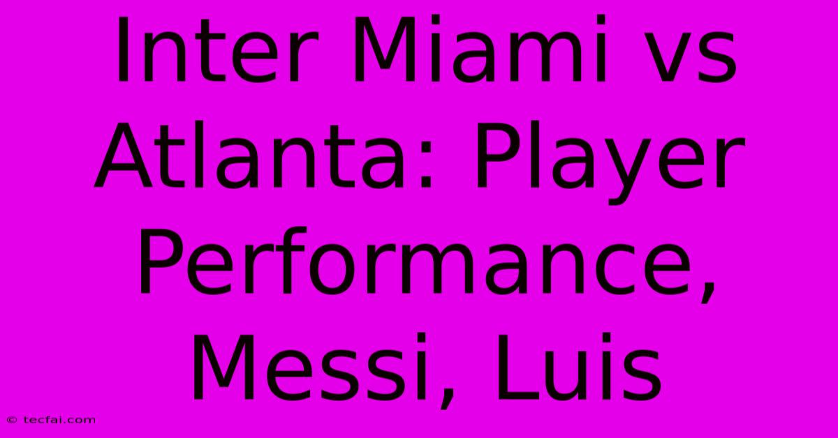 Inter Miami Vs Atlanta: Player Performance, Messi, Luis