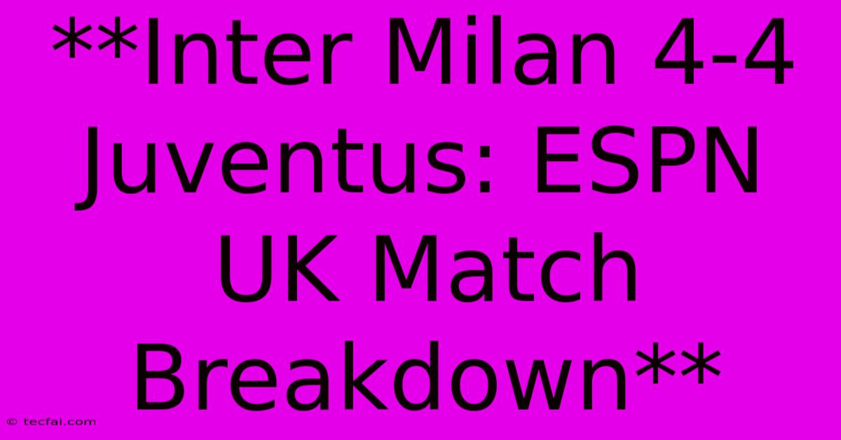 **Inter Milan 4-4 Juventus: ESPN UK Match Breakdown**