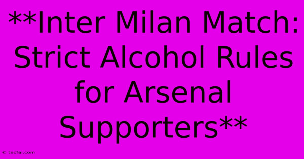 **Inter Milan Match: Strict Alcohol Rules For Arsenal Supporters**