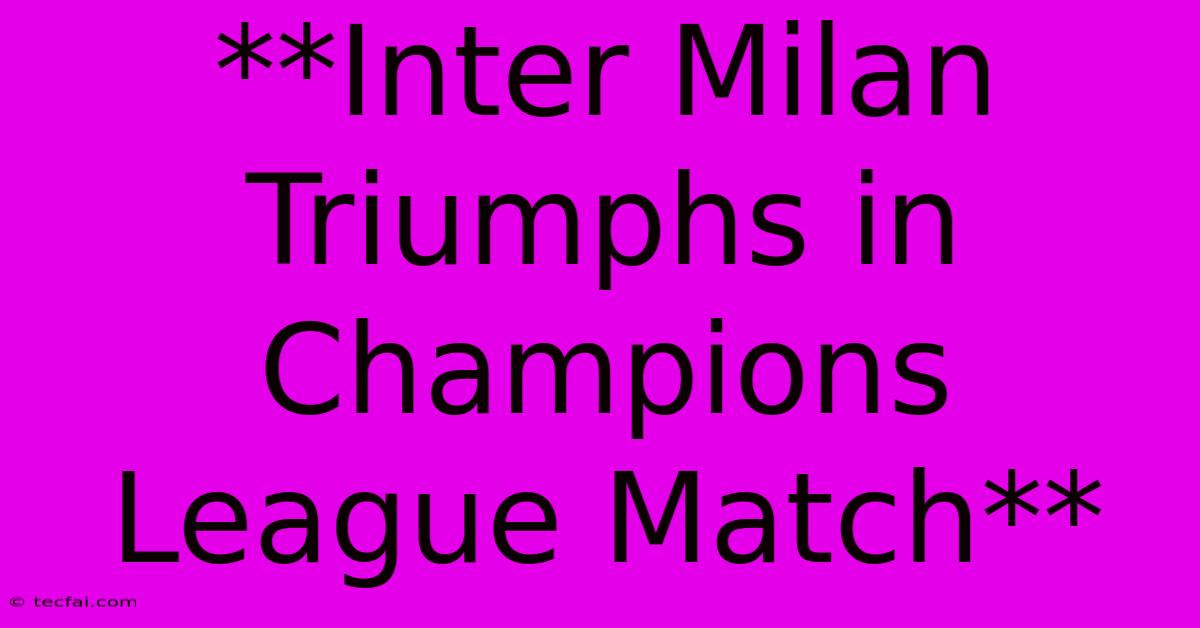 **Inter Milan Triumphs In Champions League Match**