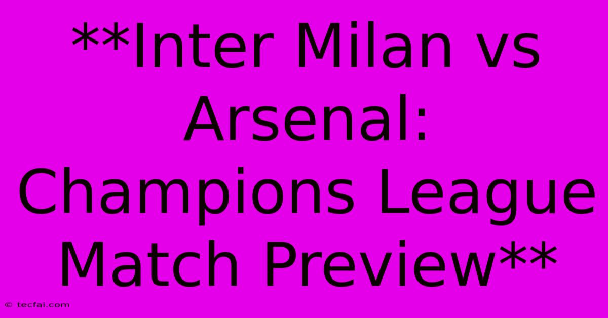 **Inter Milan Vs Arsenal: Champions League Match Preview**