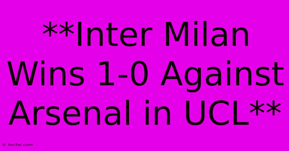 **Inter Milan Wins 1-0 Against Arsenal In UCL** 