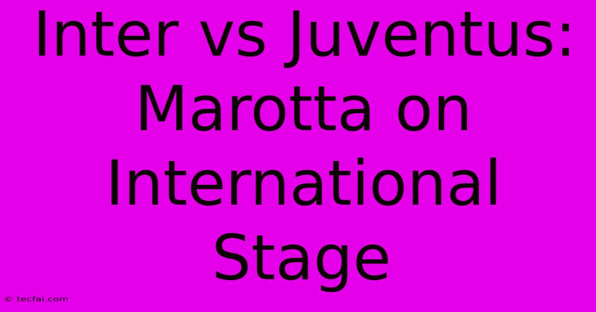 Inter Vs Juventus: Marotta On International Stage