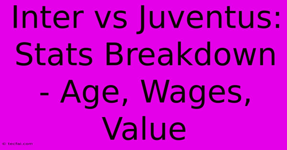 Inter Vs Juventus: Stats Breakdown - Age, Wages, Value