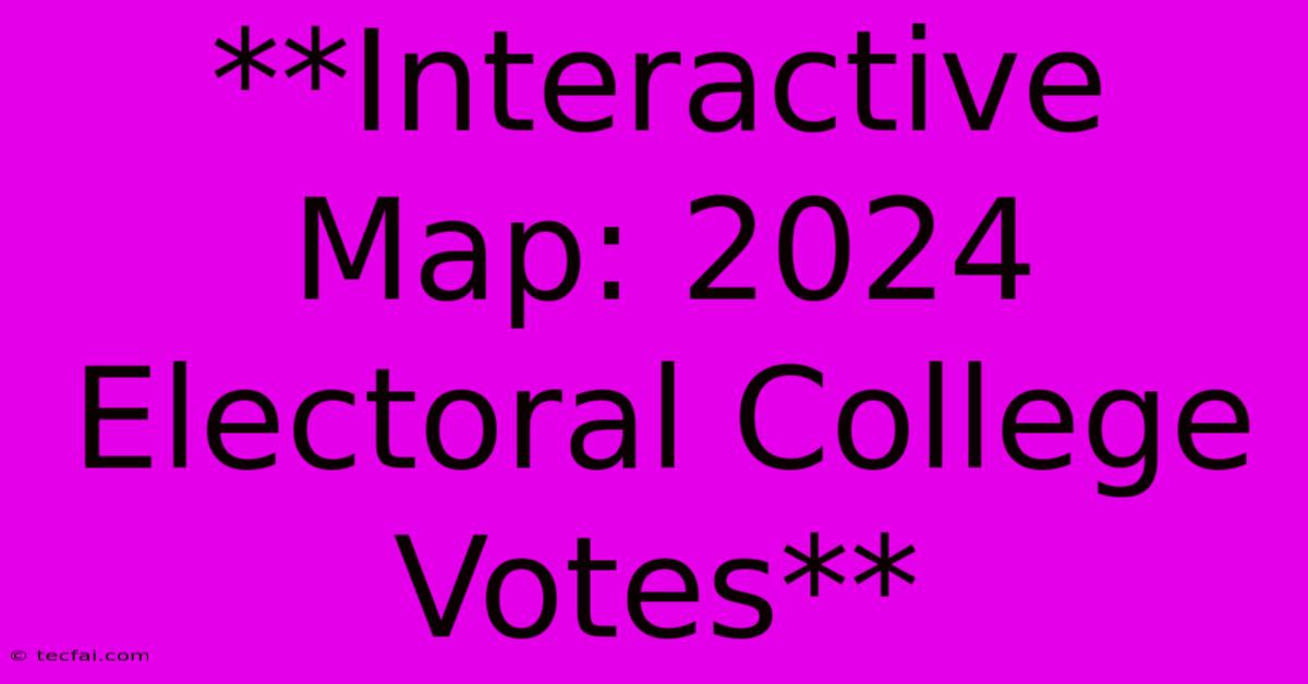 **Interactive Map: 2024 Electoral College Votes**