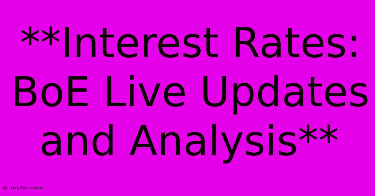 **Interest Rates: BoE Live Updates And Analysis** 