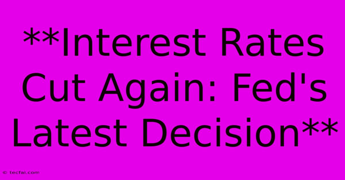 **Interest Rates Cut Again: Fed's Latest Decision** 