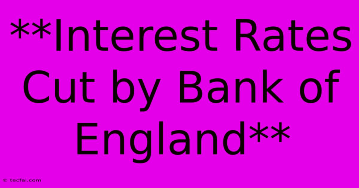 **Interest Rates Cut By Bank Of England**