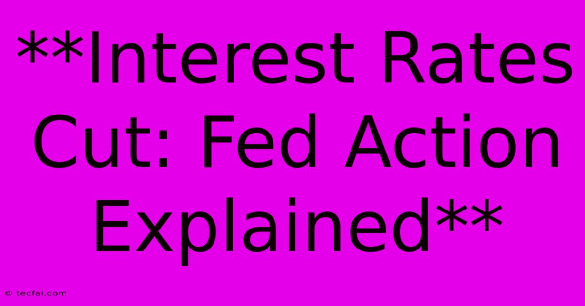 **Interest Rates Cut: Fed Action Explained**