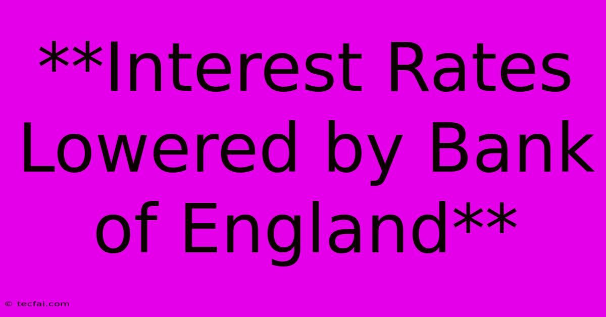 **Interest Rates Lowered By Bank Of England**