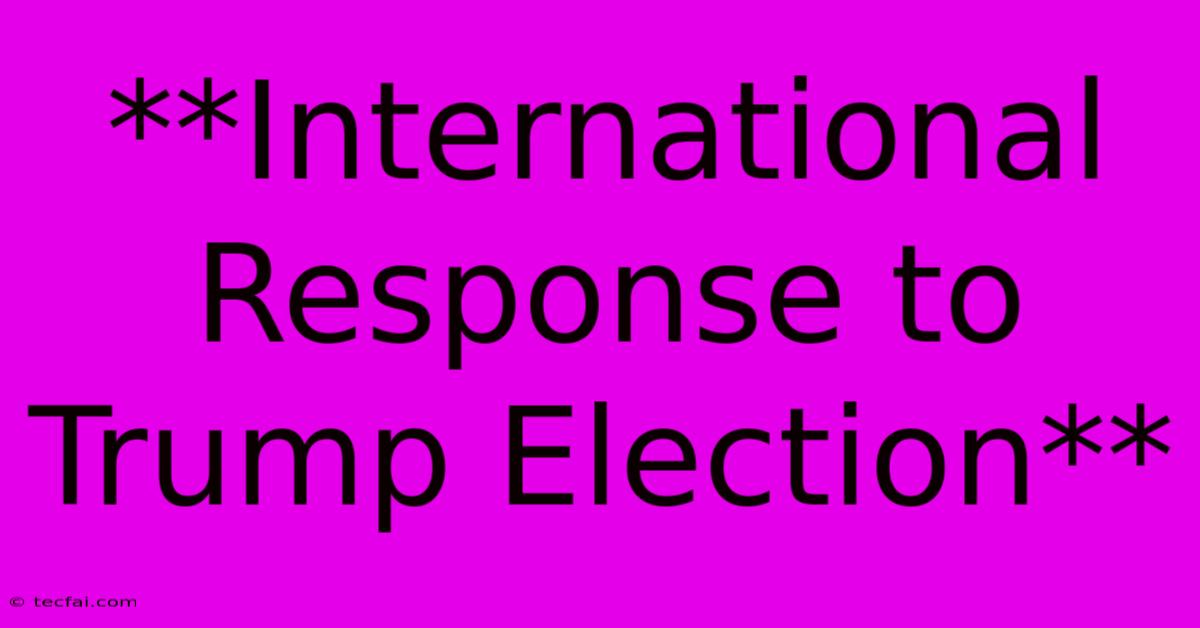 **International Response To Trump Election**