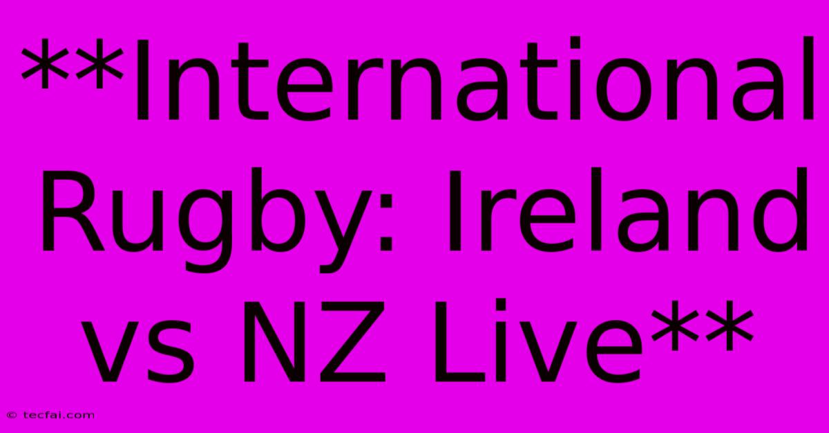 **International Rugby: Ireland Vs NZ Live** 