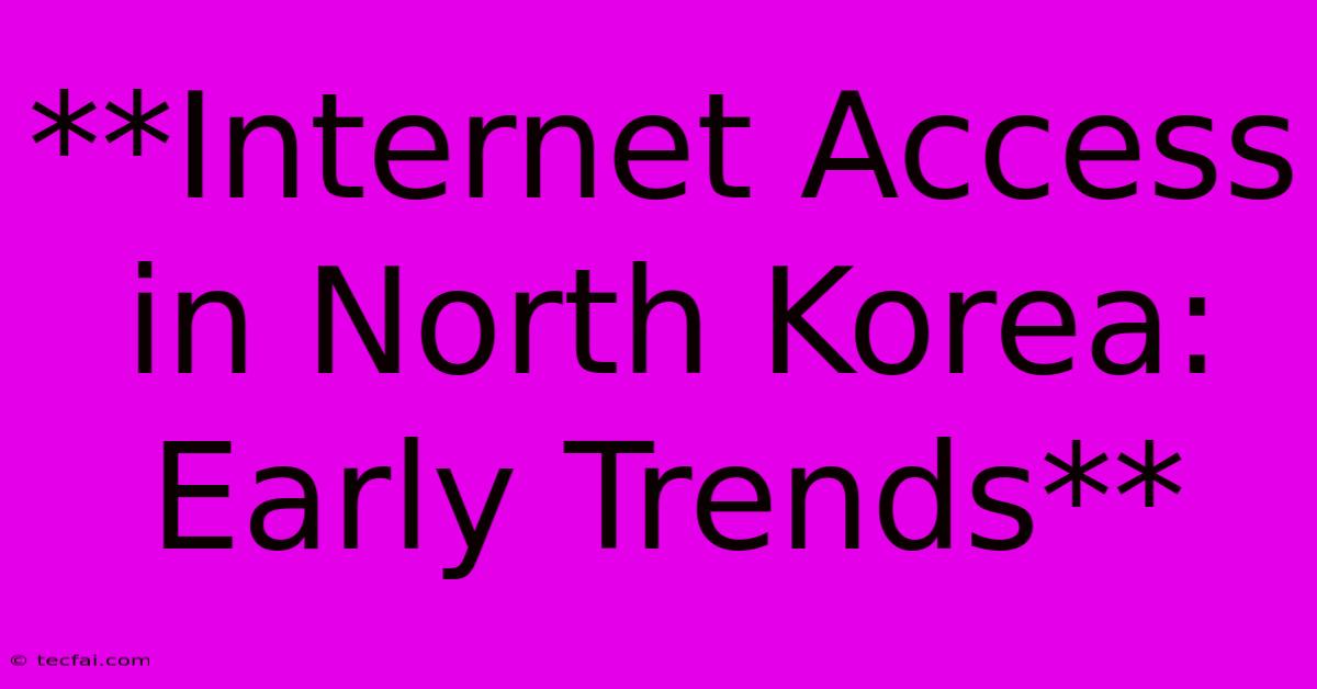 **Internet Access In North Korea: Early Trends**