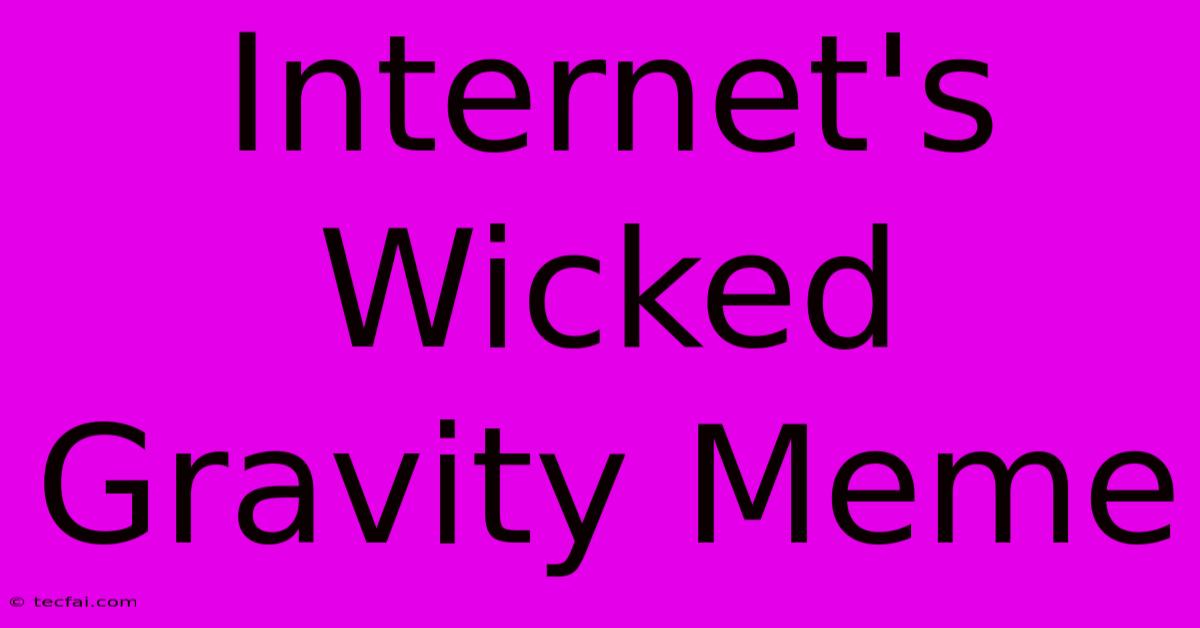 Internet's Wicked Gravity Meme