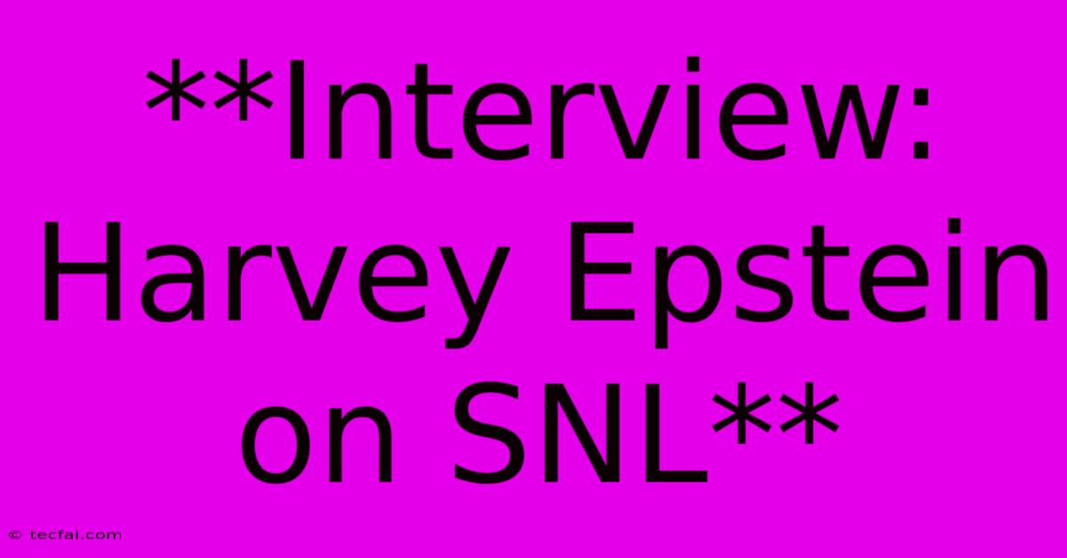 **Interview: Harvey Epstein On SNL** 