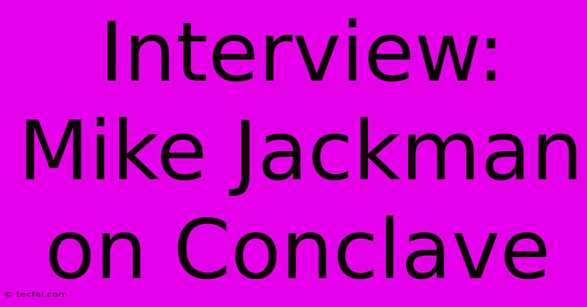 Interview: Mike Jackman On Conclave