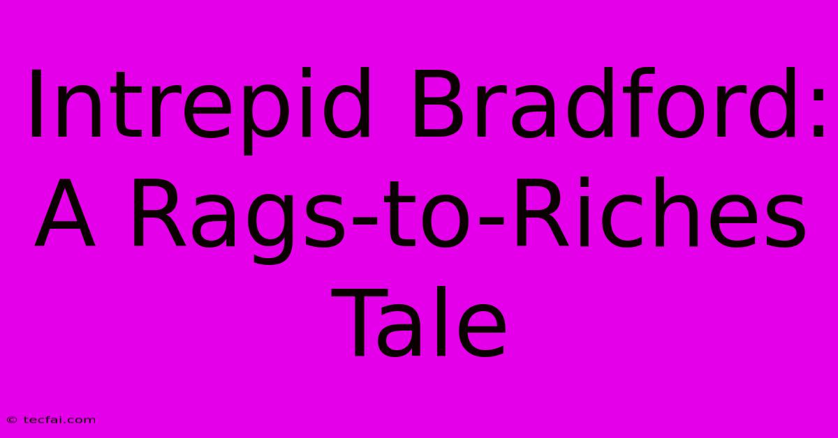 Intrepid Bradford: A Rags-to-Riches Tale