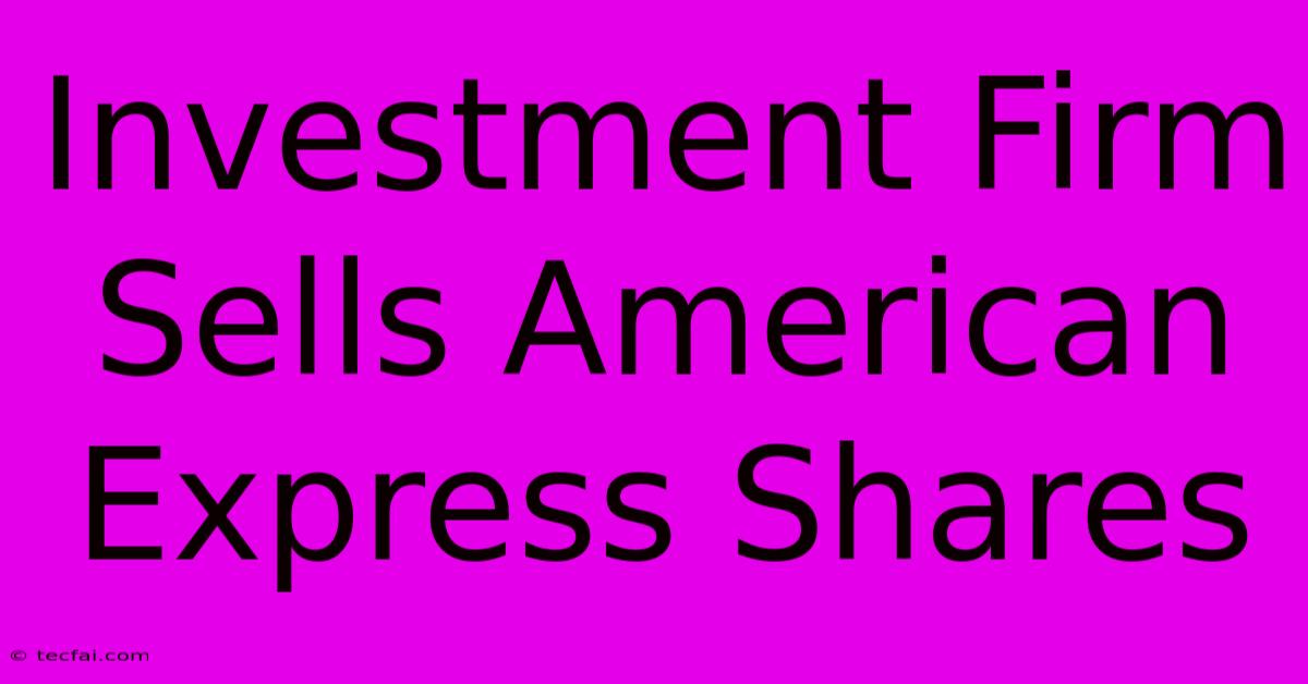 Investment Firm Sells American Express Shares